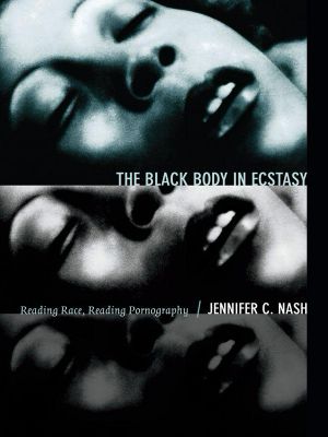 [Next Wave: New Directions in Women's Studies 01] • The Black Body in Ecstasy · Reading Race, Reading Pornography (Next wave)